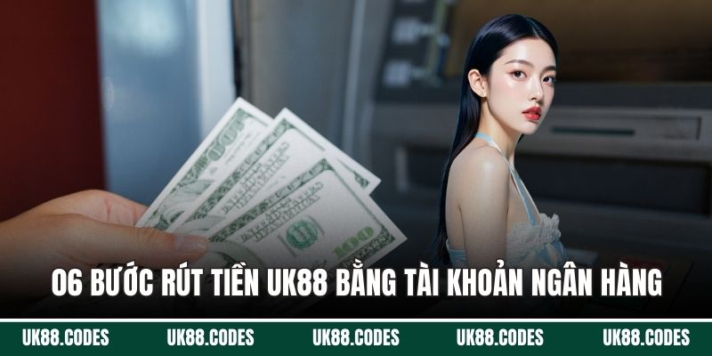 06 bước rút tiền UK88 bằng tài khoản ngân hàng