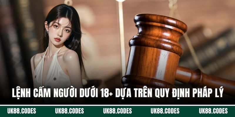 Cấm Người Dưới 18+ được đưa ra dựa trên quy định pháp lý